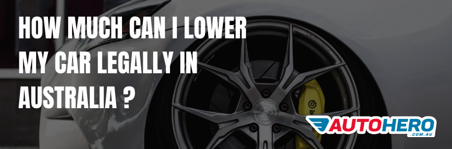 How much can i lower my car LEGALLY in Australia ? 